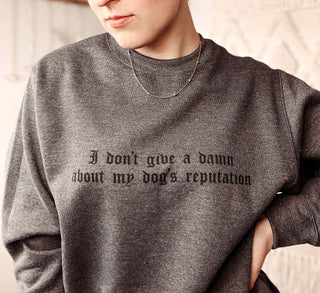 I Don't Give A Damn About My Dog's Reputation Sweatshirt